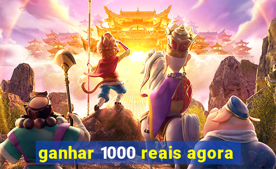 ganhar 1000 reais agora